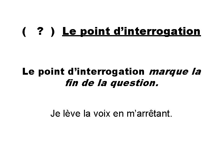 ( ? ) Le point d’interrogation marque la fin de la question. Je lève