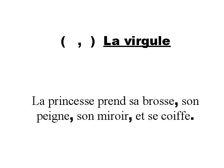 ( , ) La virgule La princesse prend sa brosse, son peigne, son miroir,