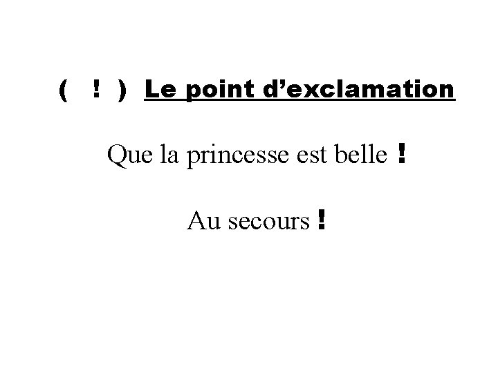 ( ! ) Le point d’exclamation Que la princesse est belle ! Au secours