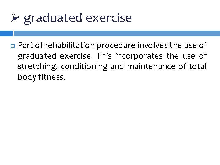 Ø graduated exercise Part of rehabilitation procedure involves the use of graduated exercise. This