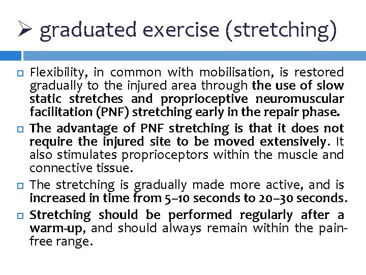 Ø graduated exercise (stretching) Flexibility, in common with mobilisation, is restored gradually to the
