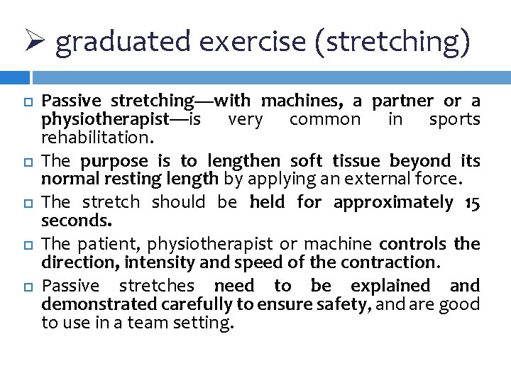 Ø graduated exercise (stretching) Passive stretching—with machines, a partner or a physiotherapist—is very common