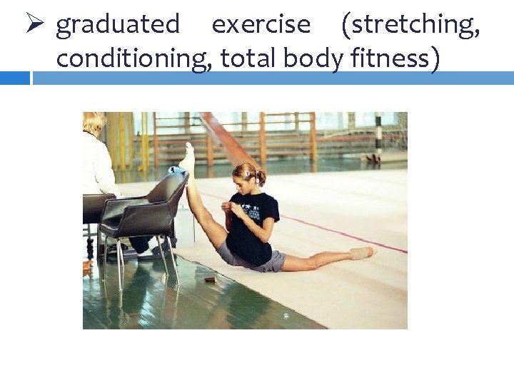 Ø graduated exercise (stretching, conditioning, total body fitness) 