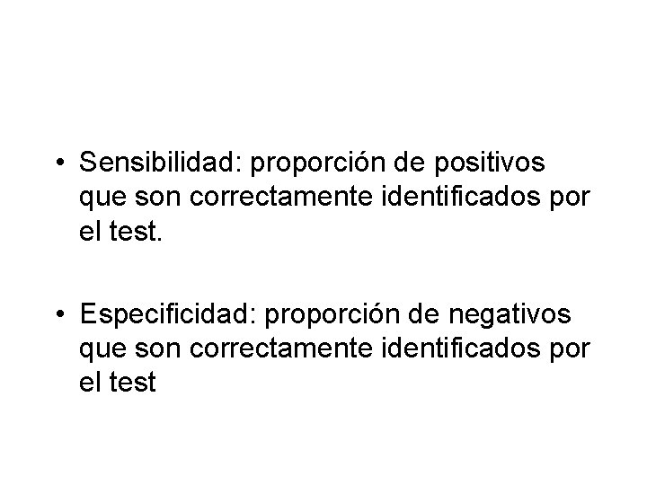  • Sensibilidad: proporción de positivos que son correctamente identificados por el test. •