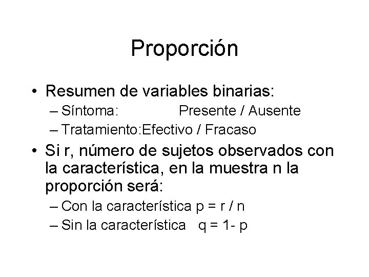 Proporción • Resumen de variables binarias: – Síntoma: Presente / Ausente – Tratamiento: Efectivo