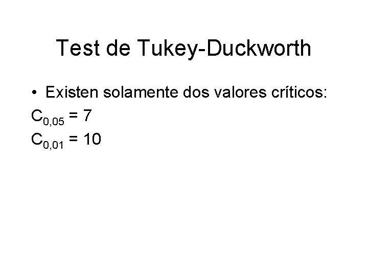 Test de Tukey-Duckworth • Existen solamente dos valores críticos: C 0, 05 = 7