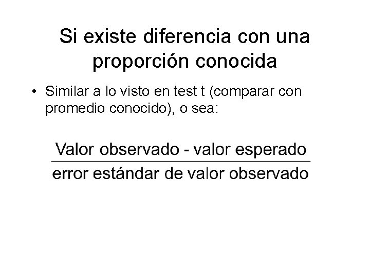 Si existe diferencia con una proporción conocida • Similar a lo visto en test