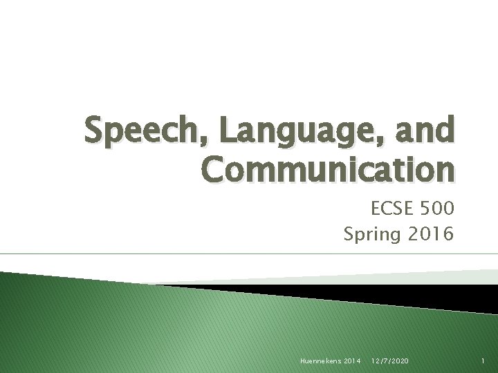 Speech, Language, and Communication ECSE 500 Spring 2016 Huennekens 2014 12/7/2020 1 