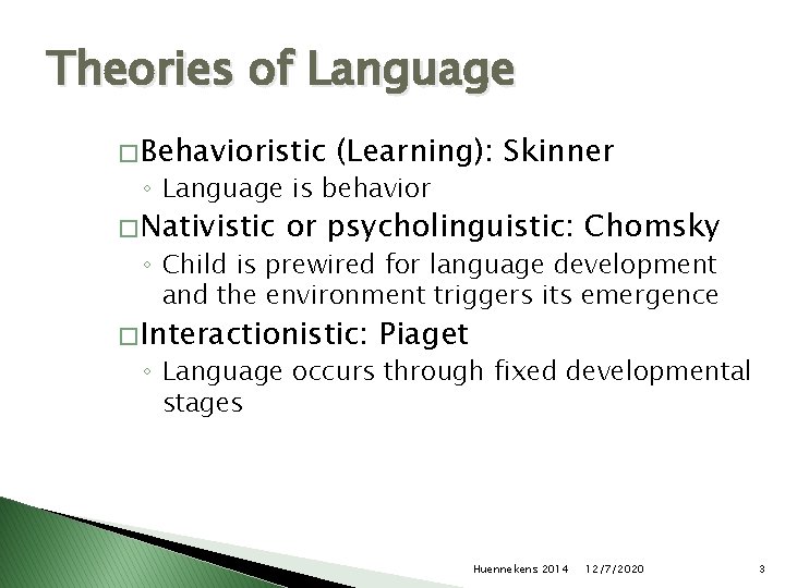 Theories of Language � Behavioristic (Learning): Skinner ◦ Language is behavior � Nativistic or