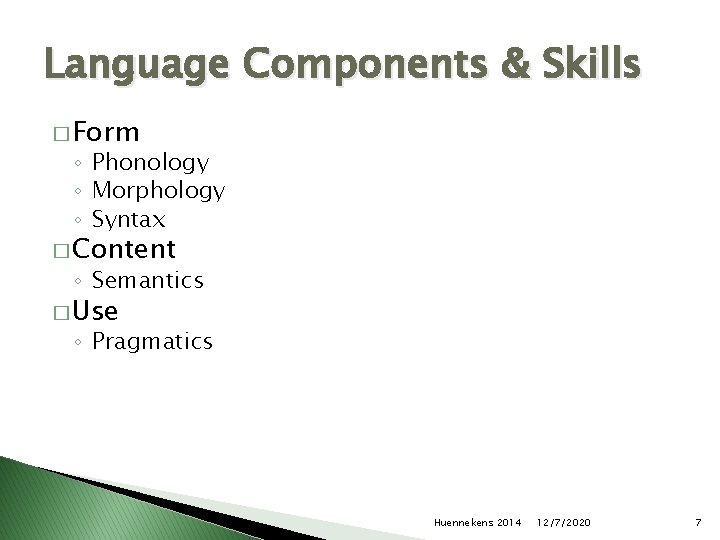 Language Components & Skills � Form ◦ Phonology ◦ Morphology ◦ Syntax � Content