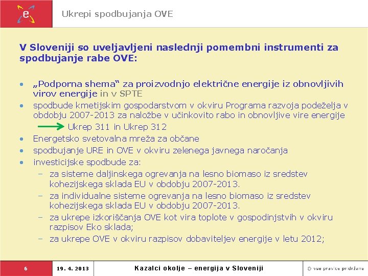 Ukrepi spodbujanja OVE V Sloveniji so uveljavljeni naslednji pomembni instrumenti za spodbujanje rabe OVE: