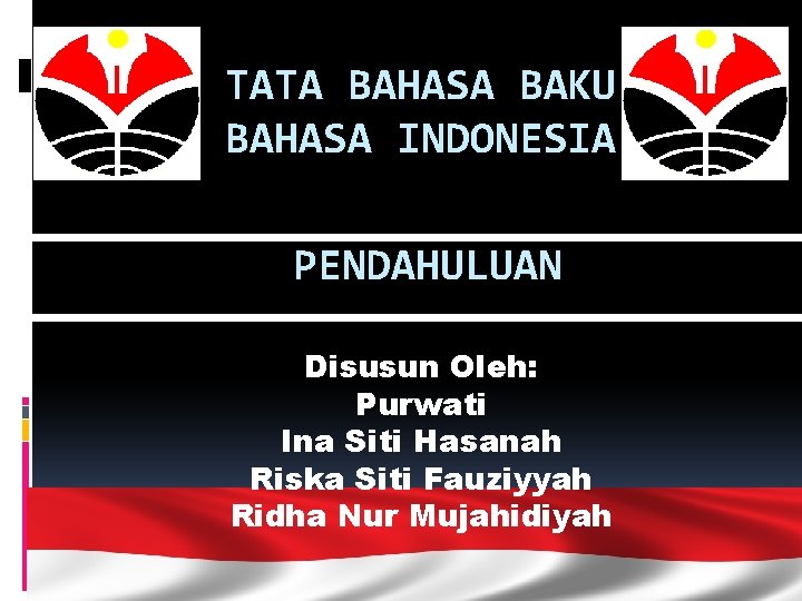 TATA BAHASA BAKU BAHASA INDONESIA PENDAHULUAN Disusun Oleh: Purwati Ina Siti Hasanah Riska Siti