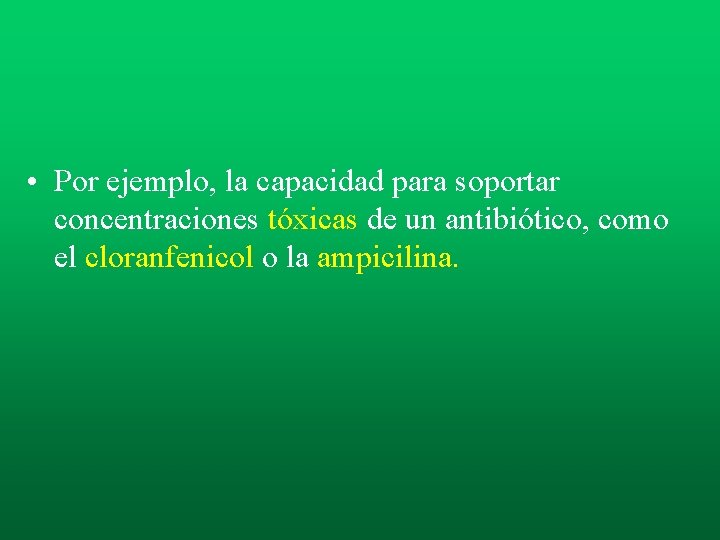 • Por ejemplo, la capacidad para soportar concentraciones tóxicas de un antibiótico, como • Por ejemplo, la capacidad para soportar concentraciones tóxicas de un antibiótico, como