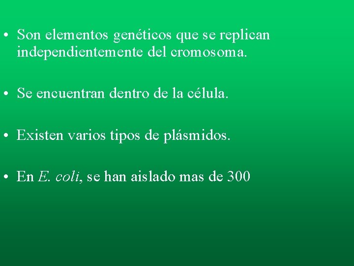 • Son elementos genéticos que se replican independientemente del cromosoma. • Se encuentran • Son elementos genéticos que se replican independientemente del cromosoma. • Se encuentran