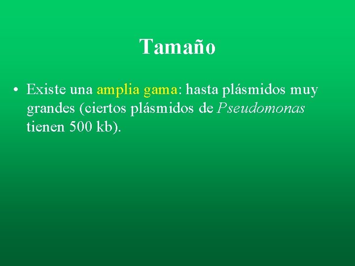 Tamaño • Existe una amplia gama: hasta plásmidos muy grandes (ciertos plásmidos de Pseudomonas Tamaño • Existe una amplia gama: hasta plásmidos muy grandes (ciertos plásmidos de Pseudomonas