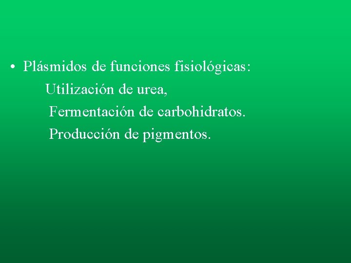 • Plásmidos de funciones fisiológicas: Utilización de urea, Fermentación de carbohidratos. Producción de • Plásmidos de funciones fisiológicas: Utilización de urea, Fermentación de carbohidratos. Producción de