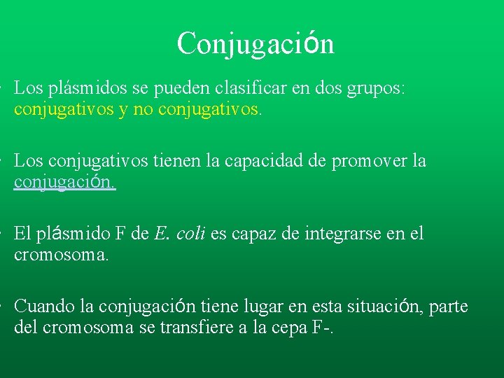 Conjugación • Los plásmidos se pueden clasificar en dos grupos: conjugativos y no conjugativos. Conjugación • Los plásmidos se pueden clasificar en dos grupos: conjugativos y no conjugativos.