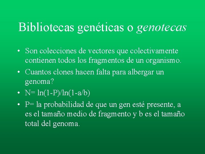 Bibliotecas genéticas o genotecas • Son colecciones de vectores que colectivamente contienen todos los Bibliotecas genéticas o genotecas • Son colecciones de vectores que colectivamente contienen todos los