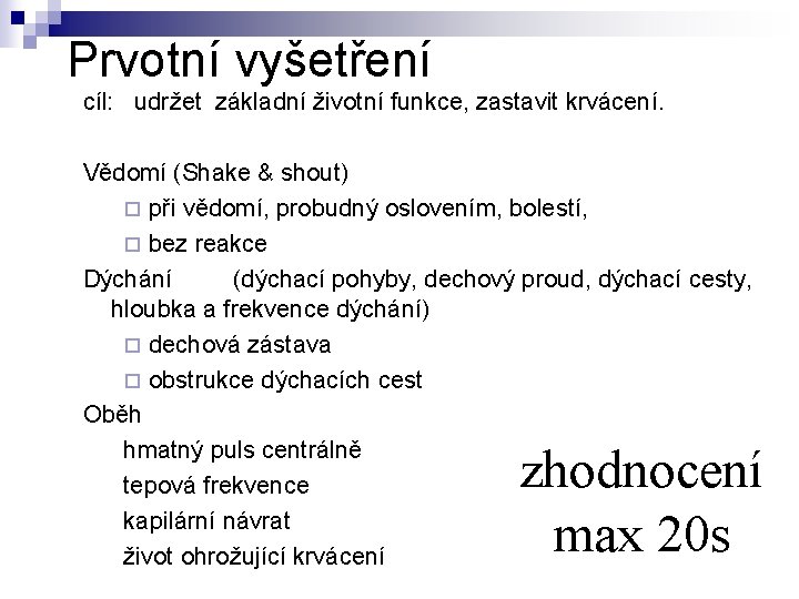 Prvotní vyšetření cíl: udržet základní životní funkce, zastavit krvácení. Vědomí (Shake & shout) ¨