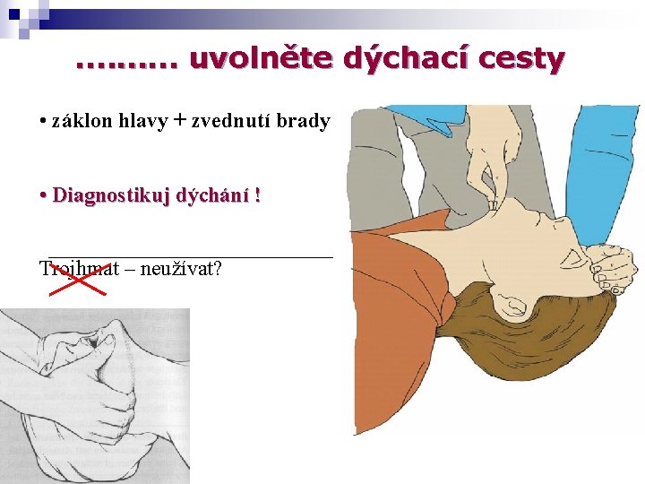 . ……… uvolněte dýchací cesty • záklon hlavy + zvednutí brady • Diagnostikuj dýchání