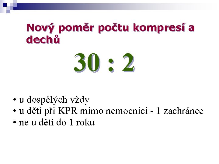 Nový poměr počtu kompresí a dechů 30 : 2 • u dospělých vždy •