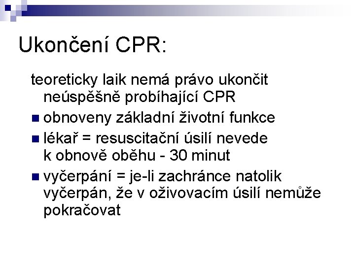 Ukončení CPR: teoreticky laik nemá právo ukončit neúspěšně probíhající CPR n obnoveny základní životní