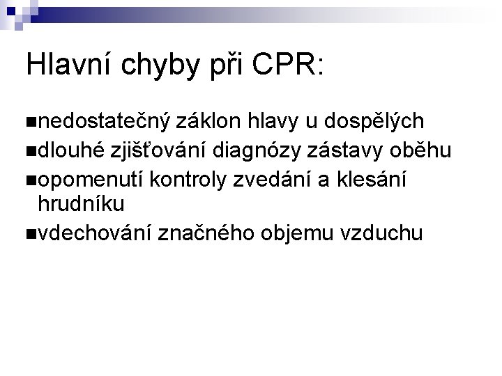 Hlavní chyby při CPR: nnedostatečný záklon hlavy u dospělých ndlouhé zjišťování diagnózy zástavy oběhu