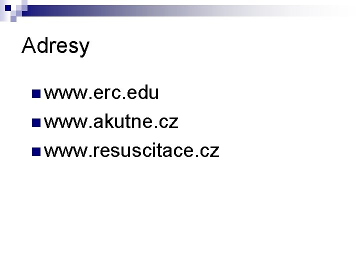 Adresy n www. erc. edu n www. akutne. cz n www. resuscitace. cz 