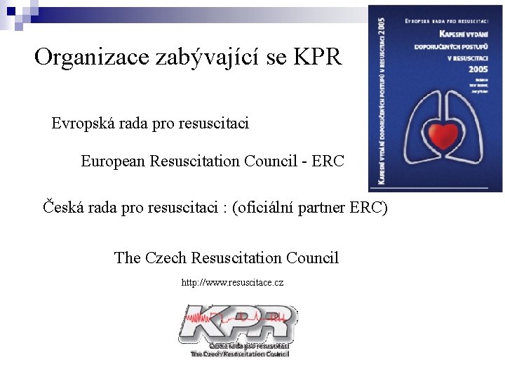 Organizace zabývající se KPR Evropská rada pro resuscitaci European Resuscitation Council - ERC Česká