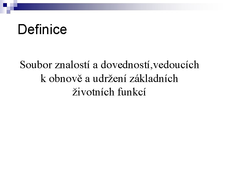 Definice Soubor znalostí a dovedností, vedoucích k obnově a udržení základních životních funkcí 