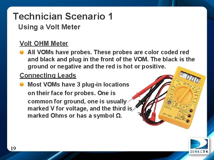 Technician Scenario 1 Using a Volt Meter Volt OHM Meter All VOMs have probes.