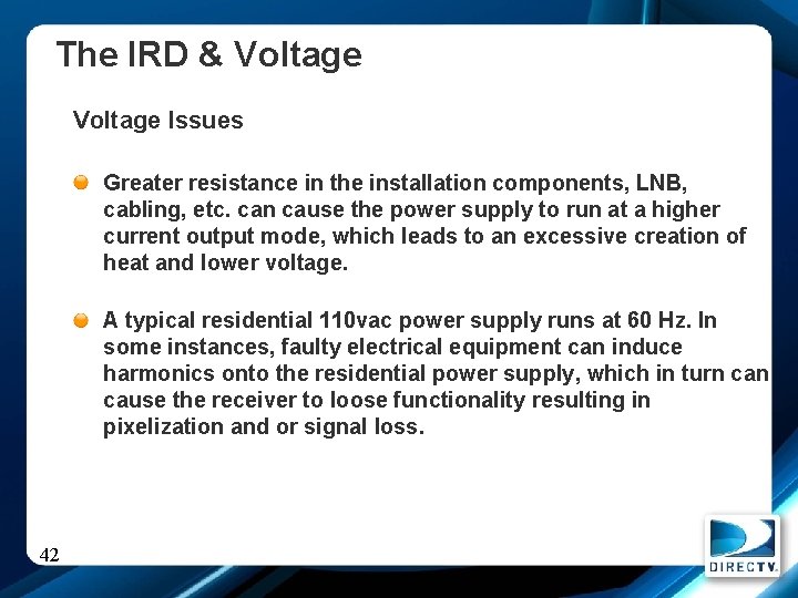The IRD & Voltage Issues Greater resistance in the installation components, LNB, cabling, etc.