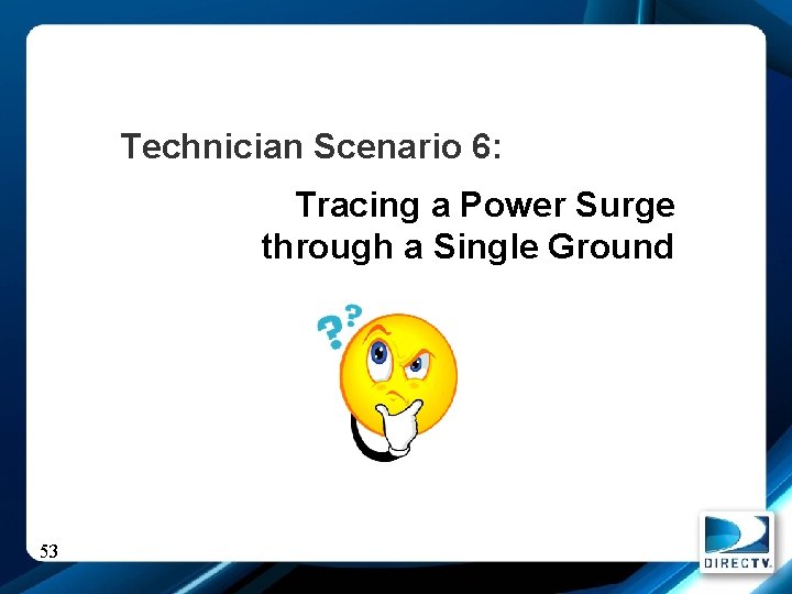 Technician Scenario 6: Tracing a Power Surge through a Single Ground 53 
