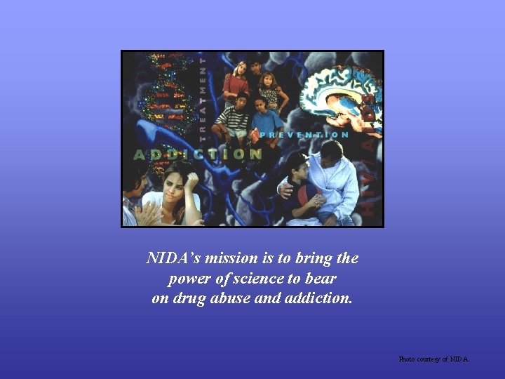 NIDA’s mission is to bring the power of science to bear on drug abuse