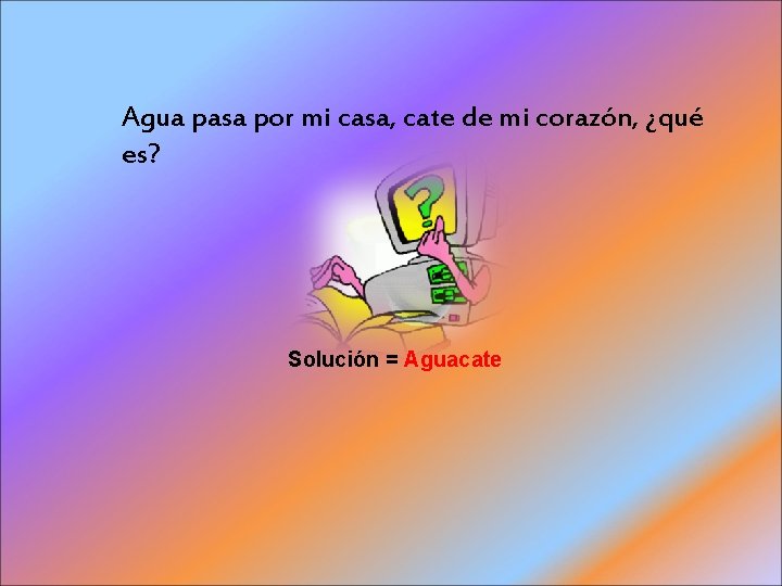 Agua pasa por mi casa, cate de mi corazón, ¿qué es? Solución = Aguacate