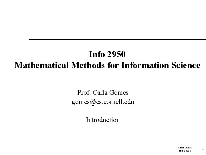 Info 2950 Mathematical Methods for Information Science Prof. Carla Gomes gomes@cs. cornell. edu Introduction