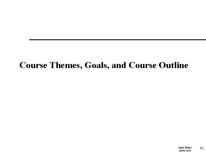 Course Themes, Goals, and Course Outline Carla Gomes INFO 2950 41 