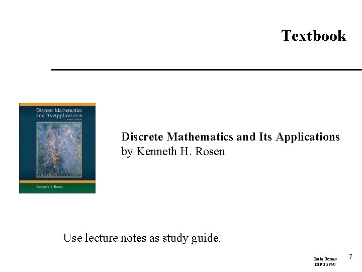 Textbook Discrete Mathematics and Its Applications by Kenneth H. Rosen Use lecture notes as