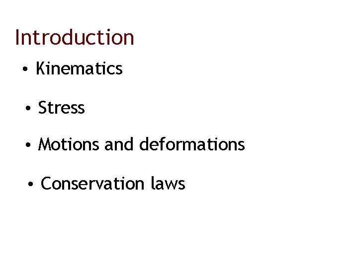 Introduction • Kinematics • Stress • Motions and deformations • Conservation laws 