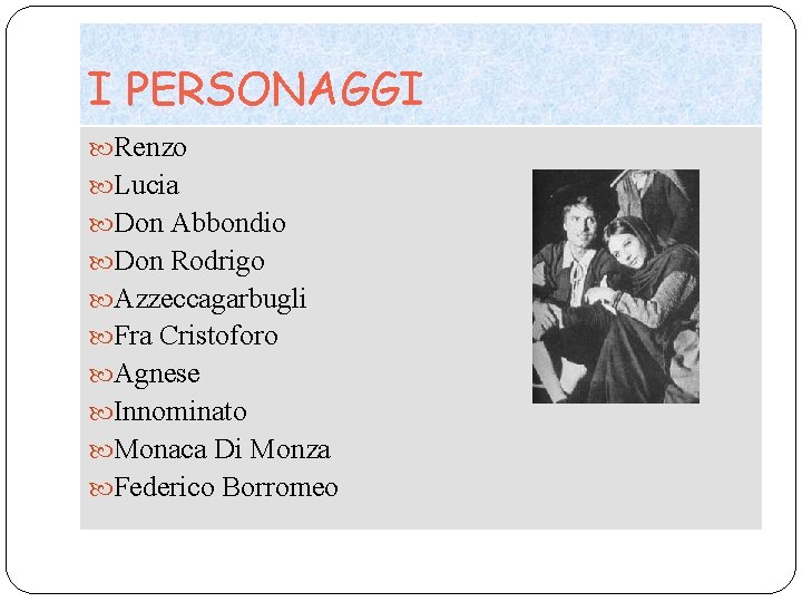 I PERSONAGGI Renzo Lucia Don Abbondio Don Rodrigo Azzeccagarbugli Fra Cristoforo Agnese Innominato Monaca