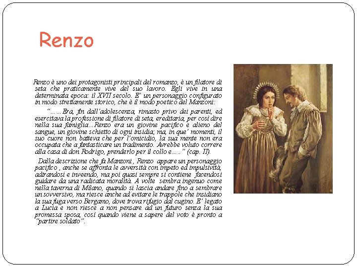 Renzo è uno dei protagonisti principali del romanzo, è un filatore di seta che
