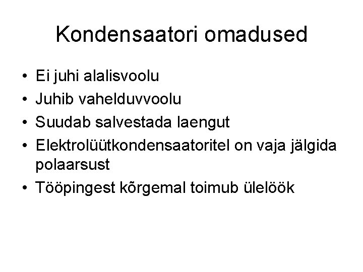 Kondensaatori omadused • • Ei juhi alalisvoolu Juhib vahelduvvoolu Suudab salvestada laengut Elektrolüütkondensaatoritel on