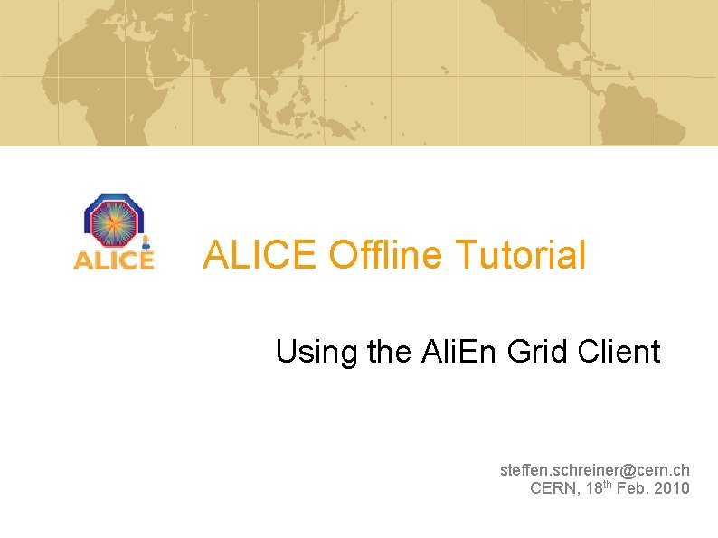 ALICE Offline Tutorial Using the Ali. En Grid Client steffen. schreiner@cern. ch CERN, 18