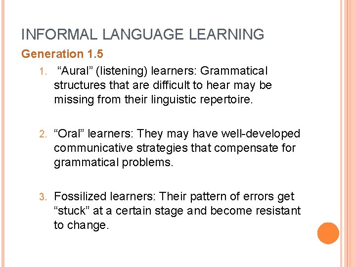 INFORMAL LANGUAGE LEARNING Generation 1. 5 1. “Aural” (listening) learners: Grammatical structures that are