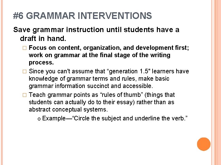 #6 GRAMMAR INTERVENTIONS Save grammar instruction until students have a draft in hand. Focus