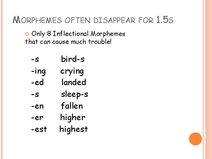 MORPHEMES OFTEN DISAPPEAR FOR Only 8 Inflectional Morphemes that can cause much trouble! -s