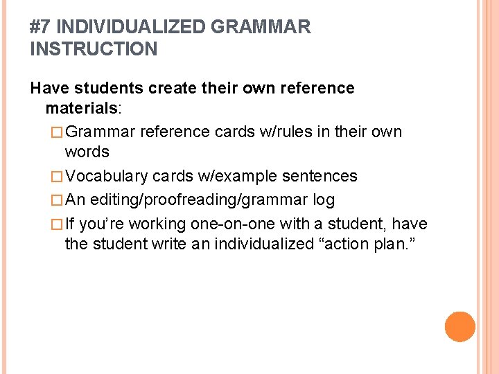 #7 INDIVIDUALIZED GRAMMAR INSTRUCTION Have students create their own reference materials: � Grammar reference