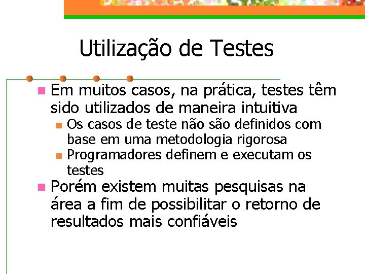 Utilização de Testes n Em muitos casos, na prática, testes têm sido utilizados de