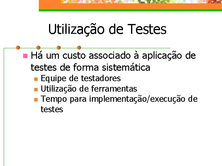 Utilização de Testes n Há um custo associado à aplicação de testes de forma