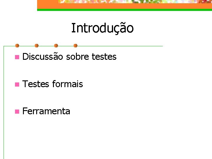 Introdução n Discussão sobre testes n Testes formais n Ferramenta 
